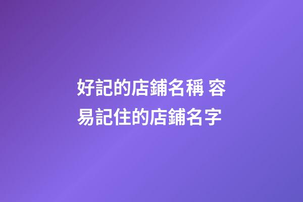 好記的店鋪名稱 容易記住的店鋪名字-第1張-店鋪起名-玄機派
